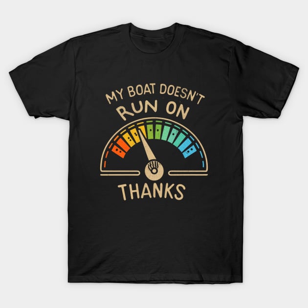 My Boat Doesnt Run On Thanks T-Shirt by BeanStiks